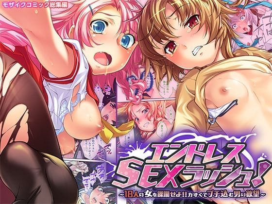 エンドレス・SEXラッシュ！ 〜18人の女を蹂躙せよ！！力ずくでブチ込む男の欲望〜 モザイクコミック総集編【どろっぷす！】